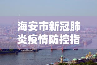 海安市新冠肺炎疫情防控指挥部/海安市新冠肺炎疫情防控指挥部电话