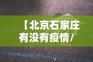 【北京石家庄有没有疫情/北京疫情严重还是石家庄疫情严重】
