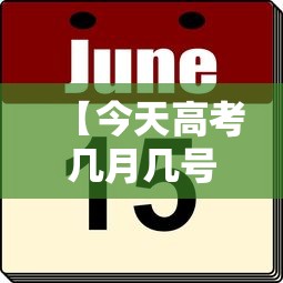 【今天高考几月几号/今天高考到什】 【今天高考几月几号/今天高考到什】