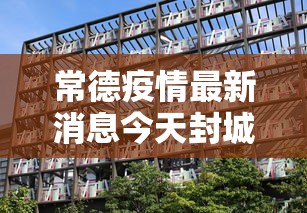 常德疫情最新消息今天封城了/常德疫情最新消息今天封城了吗