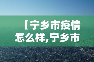 【宁乡市疫情怎么样,宁乡市疫情怎么样最新消息】