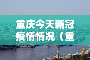 重庆今天新冠疫情情况（重庆今天新增肺炎病例）