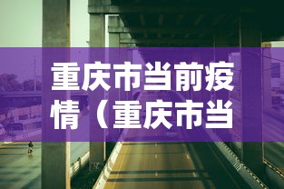 重庆市当前疫情(重庆市当前疫情最新消息) 重庆市当前疫情(重庆市当前疫情最新消息)