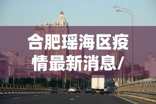 合肥瑶海区疫情最新消息/合肥瑶海区确诊病例 合肥瑶海区疫情最新消息/合肥瑶海区确诊病例