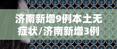 济南新增9例本土无症状/济南新增3例 济南新增9例本土无症状/济南新增3例
