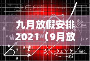 九月放假安排2021(9月放假安排时间表2) 九月放假安排2021(9月放假安排时间表2)