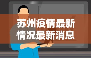 苏州疫情最新情况最新消息今天:苏州疫情最新消息今天实时 苏州疫情最新情况最新消息今天:苏州疫情最新消息今天实时