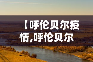 【呼伦贝尔疫情,呼伦贝尔疫情最新消息今天】