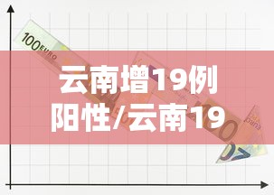 云南增19例阳性/云南19例新型肺炎 云南增19例阳性/云南19例新型肺炎