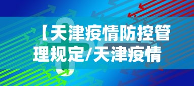【天津疫情防控管理规定/天津疫情防控政策文件】 【天津疫情防控管理规定/天津疫情防控政策文件】