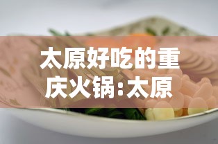 太原好吃的重庆火锅:太原火锅哪家最好吃