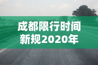 成都限行时间新规2020年3月/成都限行时间新规时间