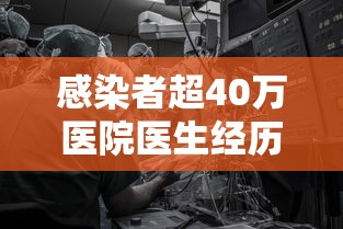 感染者超40万医院医生经历啥(医务人员感染人数) 感染者超40万医院医生经历啥(医务人员感染人数)