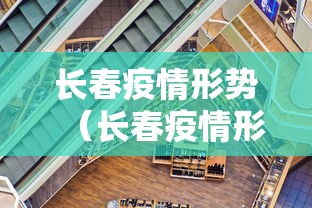 长春疫情形势(长春疫情形势分析) 长春疫情形势(长春疫情形势分析)