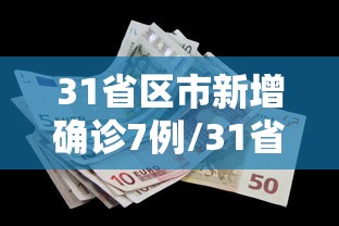 31省区市新增确诊7例/31省区市新增确诊1