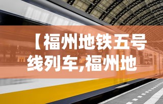 【福州地铁五号线列车,福州地铁5号线列车】 【福州地铁五号线列车,福州地铁5号线列车】