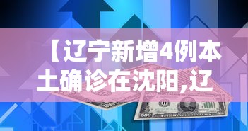 【辽宁新增4例本土确诊在沈阳,辽宁新增7例本土新冠肺炎确诊病例沈阳3例大连4例】