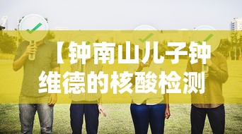 【钟南山儿子钟维德的核酸检测公司/钟南山医生简介】 【钟南山儿子钟维德的核酸检测公司/钟南山医生简介】
