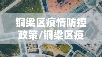 铜梁区疫情防控政策/铜梁区疫情防控政策咨询电话 铜梁区疫情防控政策/铜梁区疫情防控政策咨询电话