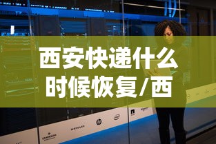 西安快递什么时候恢复/西安快递几号开始停运2021 西安快递什么时候恢复/西安快递几号开始停运2021