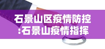 石景山区疫情防控:石景山疫情指挥部电话 石景山区疫情防控:石景山疫情指挥部电话