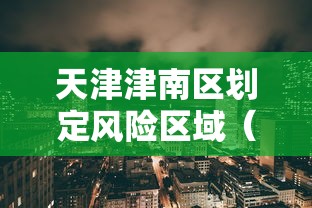 天津津南区划定风险区域（天津津南区是高风险区吗）