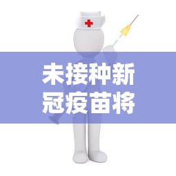 未接种新冠疫苗将影响出行/未接种新冠育苗影响出行 未接种新冠疫苗将影响出行/未接种新冠育苗影响出行