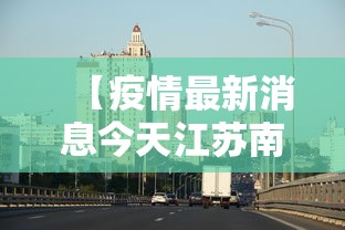 【疫情最新消息今天江苏南京,江苏南京疫情发布】