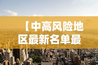 【中高风险地区最新名单最新/中高风险地区最新名单表】