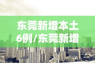 东莞新增本土6例/东莞新增病例轨迹最新通报 东莞新增本土6例/东莞新增病例轨迹最新通报