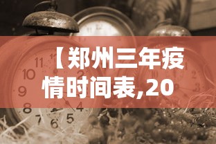 【郑州三年疫情时间表,2021年郑州疫情开始时间】 【郑州三年疫情时间表,2021年郑州疫情开始时间】