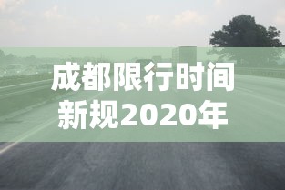 成都限行时间新规2020年9月（2021成都限行时间最新）