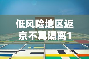低风险地区返京不再隔离14天(低风险地区返京不再隔离14天怎么办) 低风险地区返京不再隔离14天(低风险地区返京不再隔离14天怎么办)