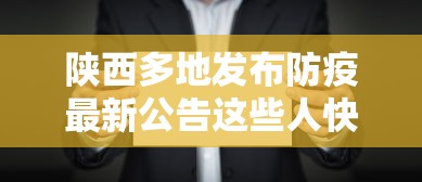 陕西多地发布防疫最新公告这些人快报告:陕西最新防疫政策公告 陕西多地发布防疫最新公告这些人快报告:陕西最新防疫政策公告