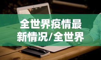 全世界疫情最新情况/全世界疫情最新消息报表