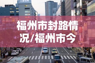 福州市封路情况/福州市今天封路