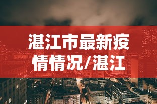 湛江市最新疫情情况/湛江市新冠肺炎疫情