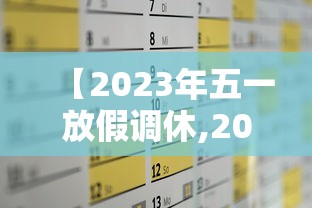 【2023年五一放假调休,2023年节假】 【2023年五一放假调休,2023年节假】