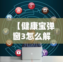 【健康宝弹窗3怎么解决/健康宝弹窗怎么办】