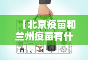【北京疫苗和兰州疫苗有什么区别/北京疫苗和兰州疫苗可以混打吗】 【北京疫苗和兰州疫苗有什么区别/北京疫苗和兰州疫苗可以混打吗】