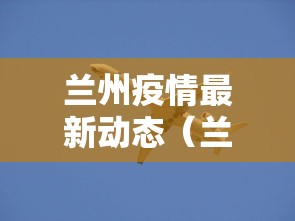 兰州疫情最新动态(兰州疫情最新消息今天 新闻) 兰州疫情最新动态(兰州疫情最新消息今天 新闻)