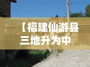 【福建仙游县三地升为中风险/福建仙游县3地升为中风险】 【福建仙游县三地升为中风险/福建仙游县3地升为中风险】