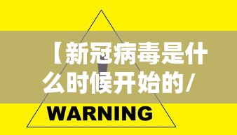 【新冠病毒是什么时候开始的/现在又是什么病毒感染】