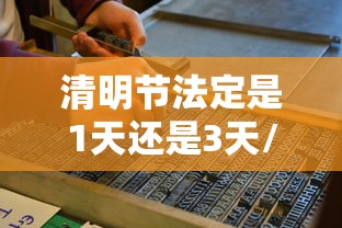 清明节法定是1天还是3天/清明节法定是哪天 清明节法定是1天还是3天/清明节法定是哪天