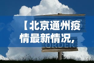 【北京通州疫情最新情况,北京通州疫情最新情况今天】 【北京通州疫情最新情况,北京通州疫情最新情况今天】