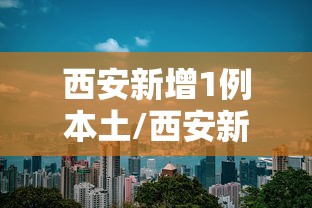西安新增1例本土/西安新增1例本土确诊病例最新消息 西安新增1例本土/西安新增1例本土确诊病例最新消息