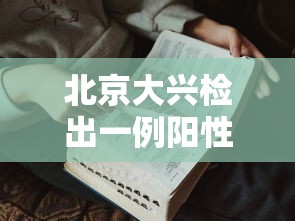 北京大兴检出一例阳性人员/北京大兴发现一例 北京大兴检出一例阳性人员/北京大兴发现一例
