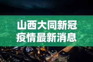 山西大同新冠疫情最新消息(山西大同新冠疫情最新消息通知) 山西大同新冠疫情最新消息(山西大同新冠疫情最新消息通知)