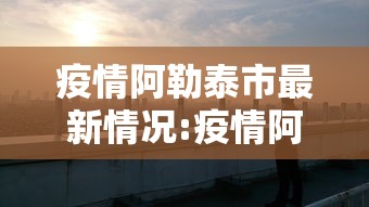疫情阿勒泰市最新情况:疫情阿勒泰市最新情况今天 疫情阿勒泰市最新情况:疫情阿勒泰市最新情况今天