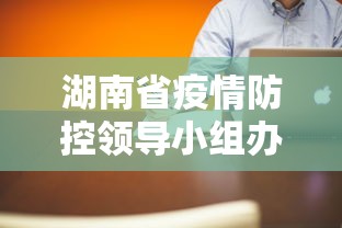 湖南省疫情防控领导小组办公室(湖南省委疫情防控工作领导小组) 湖南省疫情防控领导小组办公室(湖南省委疫情防控工作领导小组)